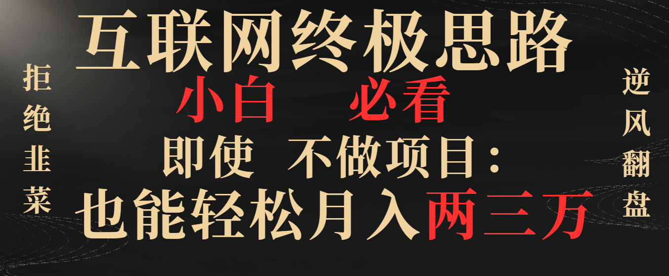 互联网终极思路，小白必看，即使不做项目也能轻松月入两三万，拒绝韭菜... - 中创网