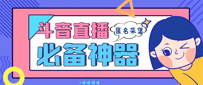 最新斗音直播间采集，支持采集连麦匿名直播间，精准获客神器【采集脚本+... - 中创网