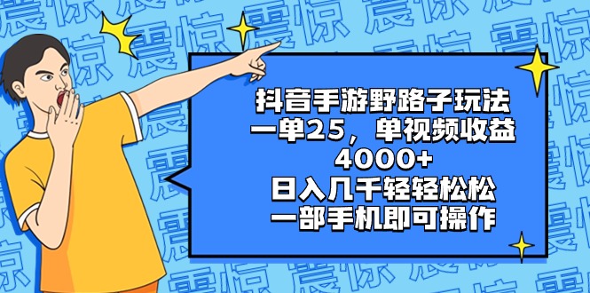 抖音手游野路子玩法，一单25，单视频收益4000+，日入几千轻轻松松，一部... - 中创网
