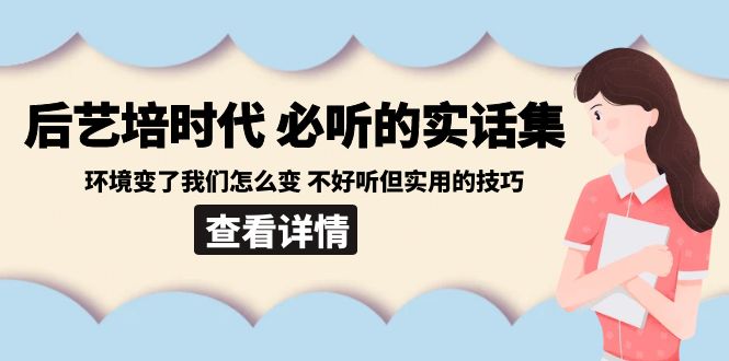 后艺培 时代之必听的实话集：环境变了我们怎么变 不好听但实用的技巧 - 中创网