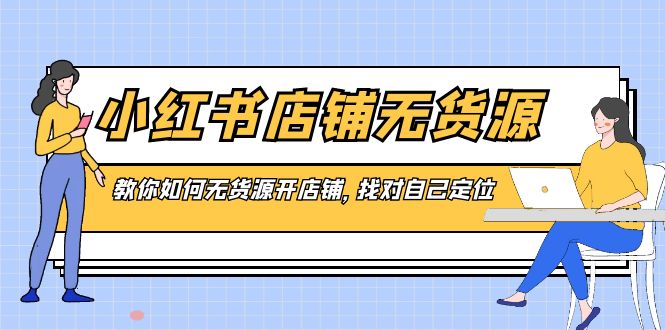 小红书店铺-无货源，教你如何无货源开店铺，找对自己定位 - 中创网