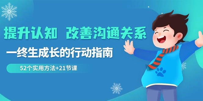 提升认知 改善沟通关系，一终生成长的行动指南  52个实用方法+21节课 - 中创网