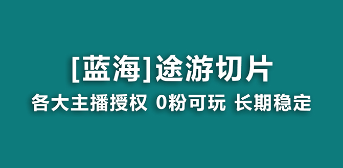 抖音途游切片，龙年第一个蓝海项目，提供授权和素材，长期稳定，月入过万 - 中创网