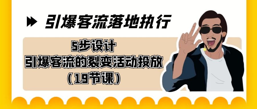 引爆-客流落地执行，5步设计引爆客流的裂变活动投放（19节课） - 中创网