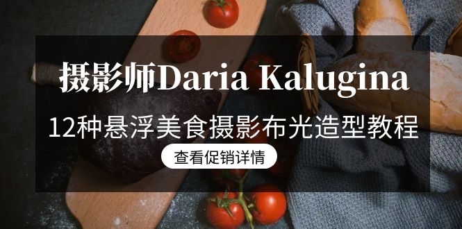 摄影师Daria Kalugina 12种悬浮美食摄影布光造型教程-21节课-中文字幕 - 中创网