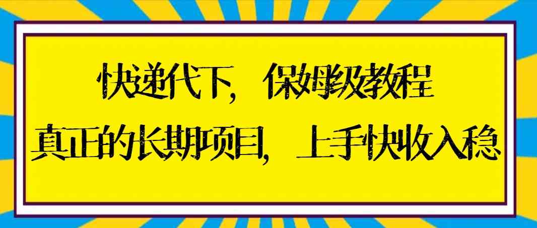 快递代下保姆级教程，真正的长期项目，上手快收入稳【实操+渠道】 - 中创网