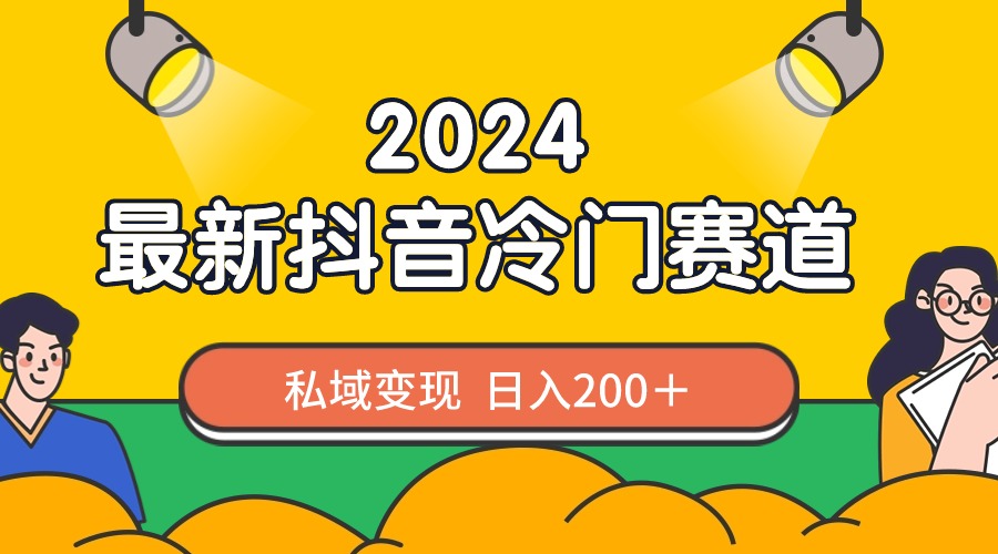 2024抖音最新冷门赛道，私域变现轻松日入200＋，作品制作简单，流量爆炸 - 中创网