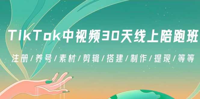 TikTok中视频-30天线上陪跑班：注册/养号/素材/剪辑/搭建/制作/提现/等等 - 中创网