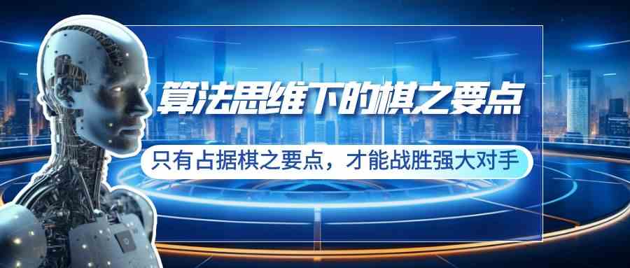 算法思维下的棋之要点：只有占据棋之要点，才能战胜强大对手（20节） - 中创网