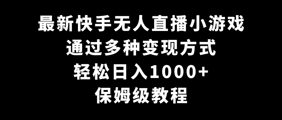 最新快手无人直播小游戏，多种变现方式，轻松日入1000+，保姆级教程 - 中创网