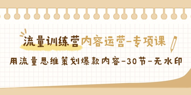 流量训练营之内容运营-专项课，用流量思维策划爆款内容-30节-无水印 - 中创网