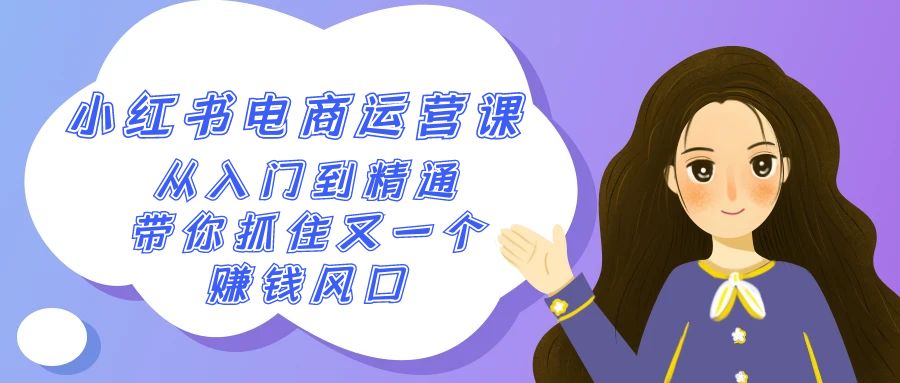 2024小红书-电商运营课，从入门到精通，带你抓住又一个赚钱风口（50节课） - 中创网