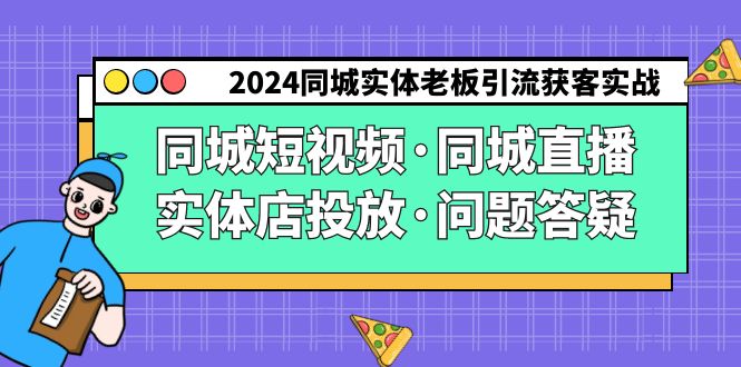 2024同城实体老板引流获客实操同城短视频·同城直播·实体店投放·问题答疑 - 中创网