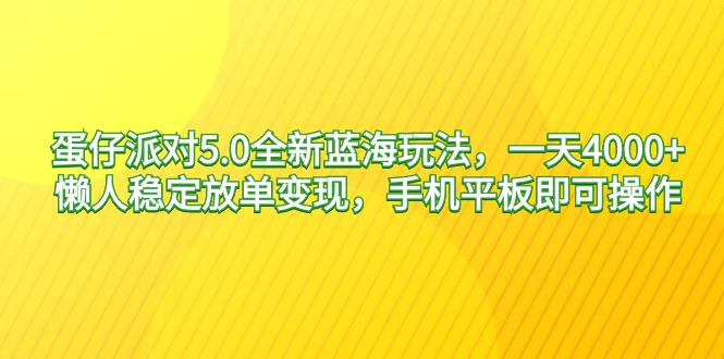 蛋仔派对5.0全新蓝海玩法，一天4000+，懒人稳定放单变现，手机平板即可... - 中创网