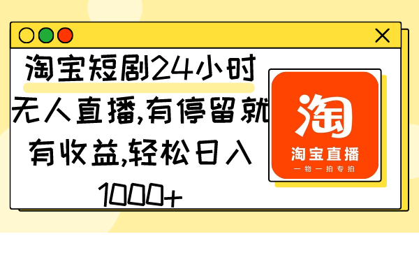 淘宝短剧24小时无人直播，有停留就有收益,轻松日入1000+ - 中创网