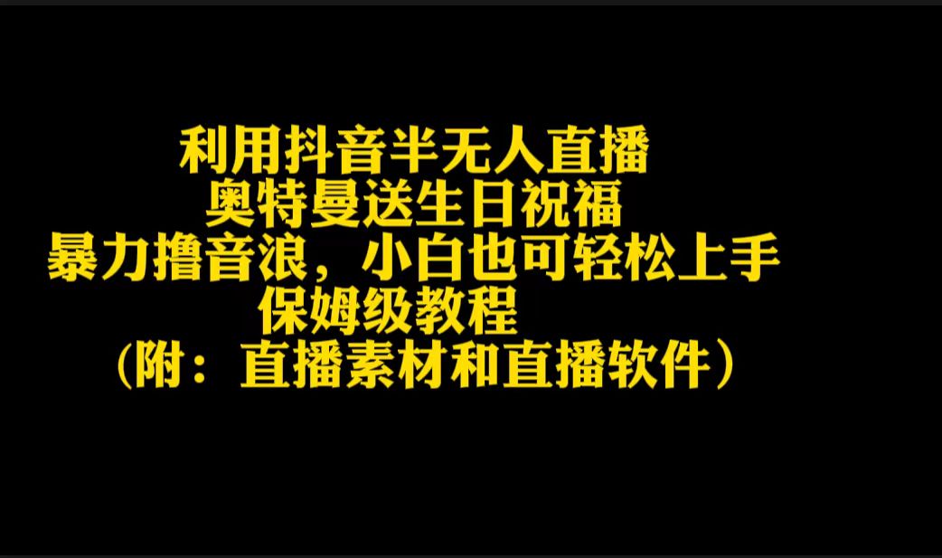 利用抖音半无人直播奥特曼送生日祝福，暴力撸音浪，小白也可轻松上手 - 中创网