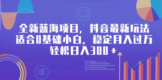 全新蓝海项目，抖音最新玩法，适合0基础小白，稳定月入过万，轻松日入300＋ - 中创网