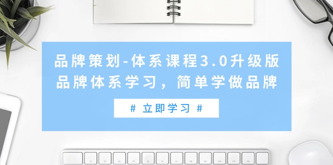 品牌策划-体系课程3.0升级版，品牌体系学习，简单学做品牌（高清无水印） - 中创网