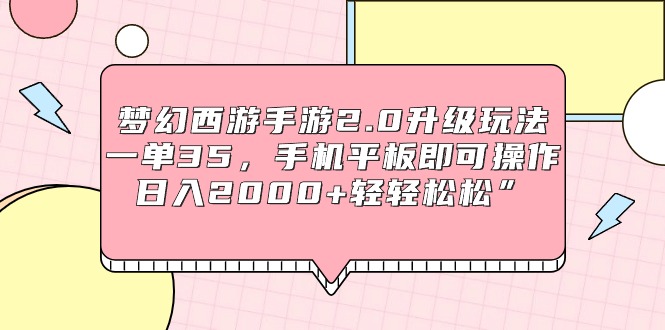 梦幻西游手游2.0升级玩法，一单35，手机平板即可操作，日入2000+轻轻松松” - 中创网