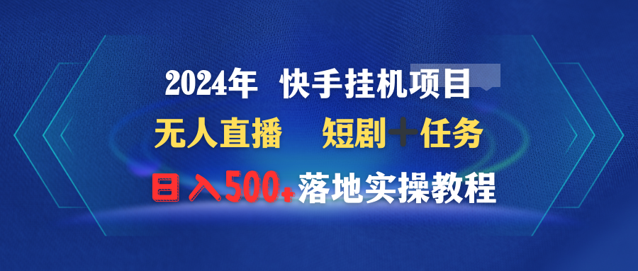 2024年 快手挂机项目无人直播 短剧＋任务日入500+落地实操教程 - 中创网