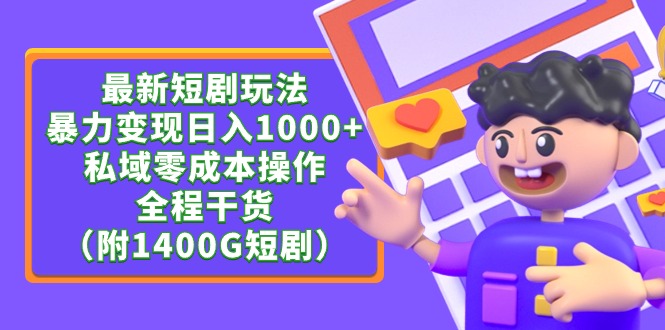 最新短剧玩法，暴力变现日入1000+私域零成本操作，全程干货（附1400G短剧） - 中创网