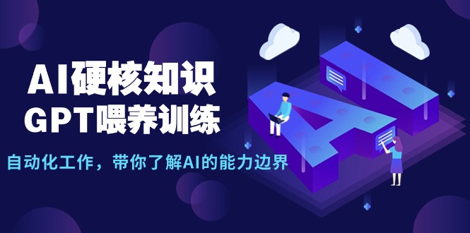 AI硬核知识-GPT喂养训练，自动化工作，带你了解AI的能力边界（10节课） - 中创网