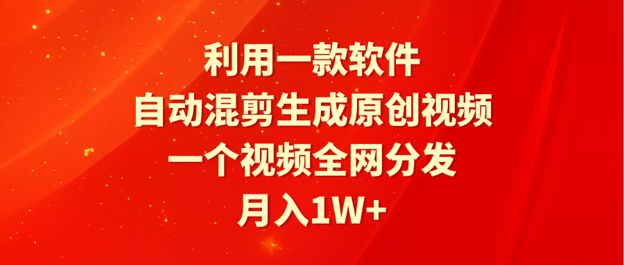 利用一款软件，自动混剪生成原创视频，一个视频全网分发，月入1W+附软件 - 中创网