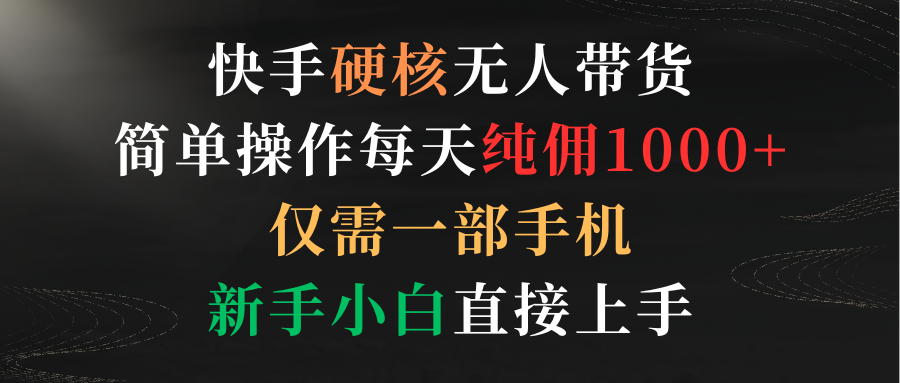 快手硬核无人带货，简单操作每天纯佣1000+,仅需一部手机，新手小白直接上手 - 中创网