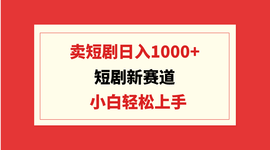 短剧新赛道：卖短剧日入1000+，小白轻松上手，可批量 - 中创网