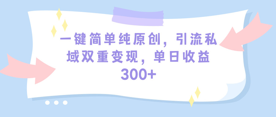 一键简单纯原创，引流私域双重变现，单日收益300+（教程+素材） - 中创网