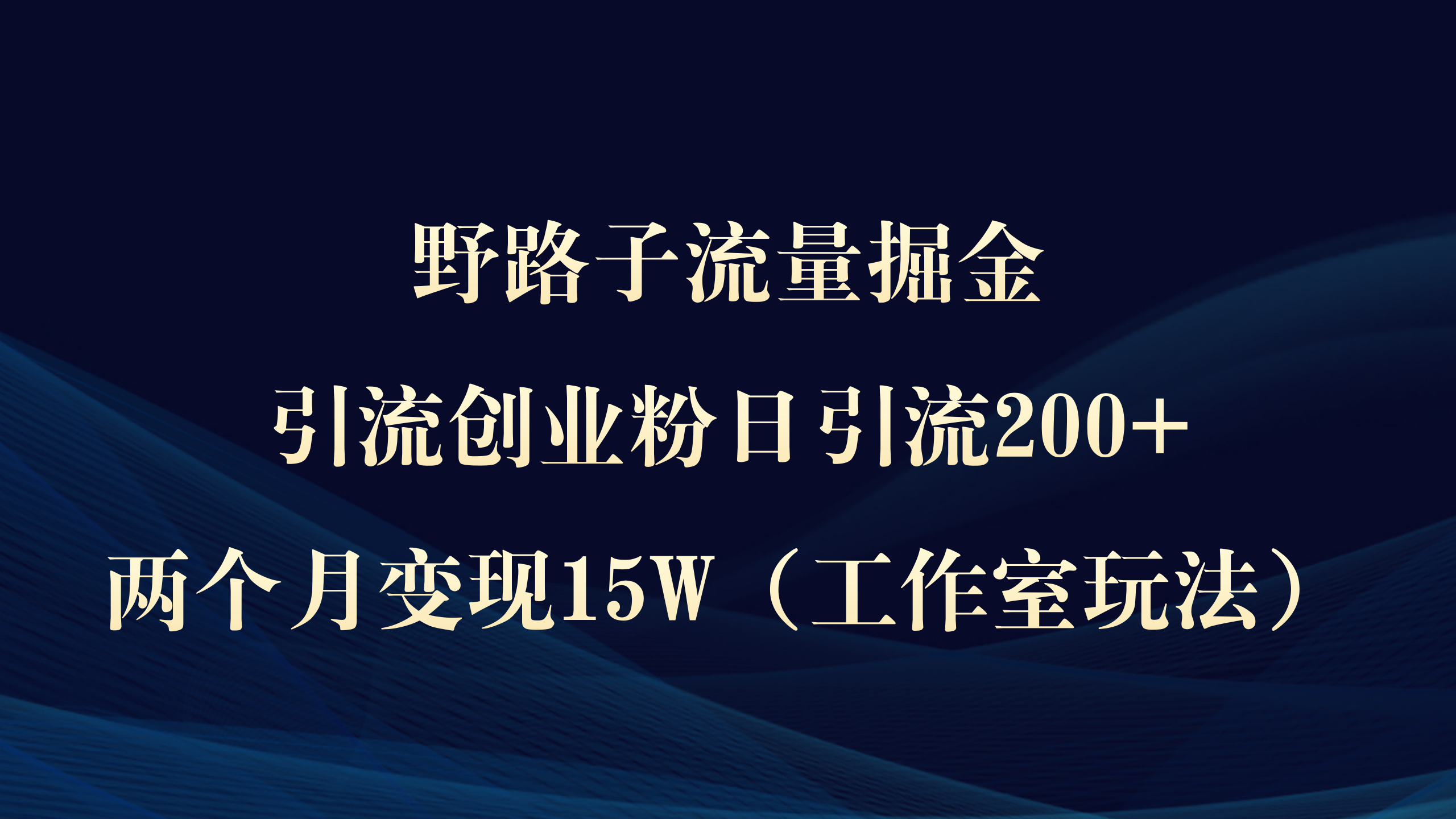 野路子流量掘金，引流创业粉日引流200+，两个月变现15W（工作室玩法）） - 中创网