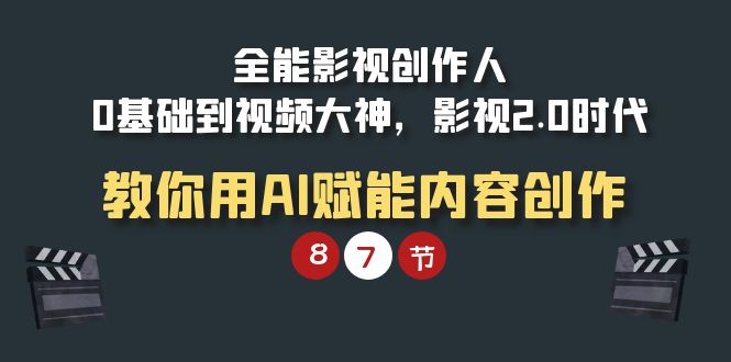 全能-影视 创作人，0基础到视频大神，影视2.0时代，教你用AI赋能内容创作 - 中创网