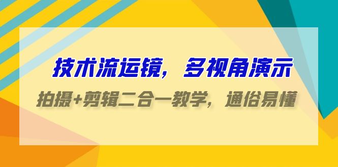 技术流-运镜，多视角演示，拍摄+剪辑二合一教学，通俗易懂（70节课） - 中创网