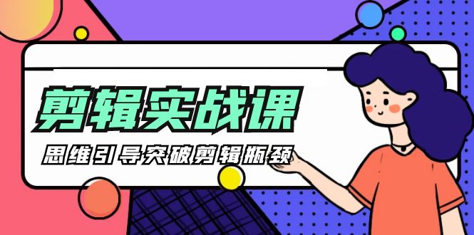 -剪辑实操课 思维引导突破剪辑瓶颈（29节视频课） - 中创网