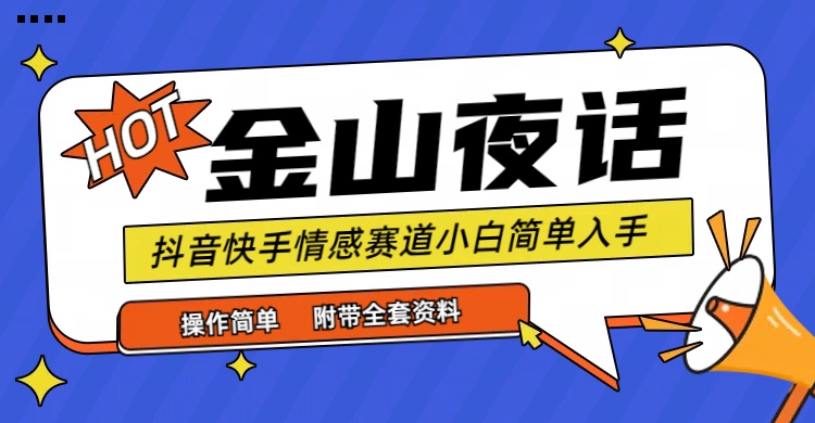 抖音快手“情感矛盾”赛道-金山夜话，话题自带流量虚拟变现-附全集资料 - 中创网