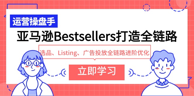 亚马逊Bestsellers打造全链路，选品、Listing、广告投放全链路进阶优化 - 中创网