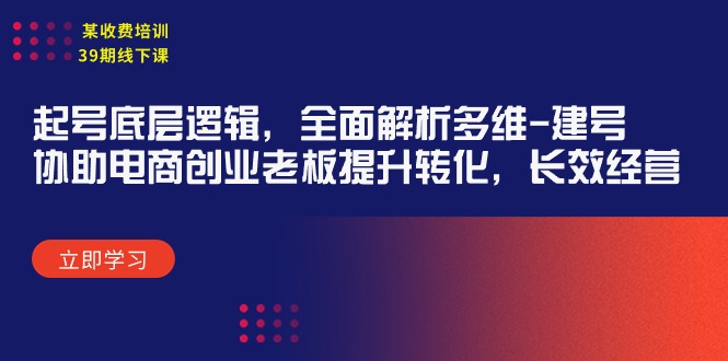 某收费培训39期线下课：起号底层逻辑，全面解析多维 建号，协助电商创业... - 中创网