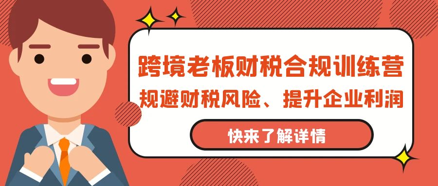 跨境老板-财税合规训练营，规避财税风险、提升企业利润 - 中创网