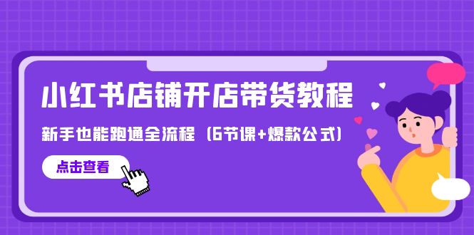 最新小红书店铺开店带货教程，新手也能跑通全流程（6节课+爆款公式） - 中创网