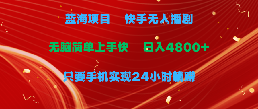 蓝海项目，快手无人播剧，一天收益4800+，手机也能实现24小时躺赚，无脑... - 中创网