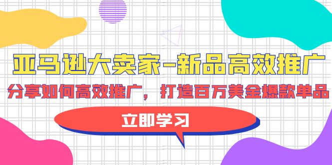 亚马逊 大卖家-新品高效推广，分享如何高效推广，打造百万美金爆款单品 - 中创网