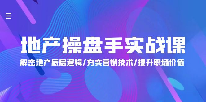 地产 操盘手实战课：解密地产底层逻辑/夯实营销技术/提升职场价值（24节） - 中创网