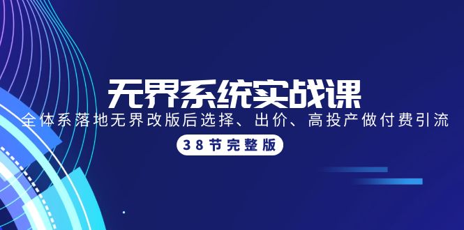 无界系统实战课：全体系落地无界改版后选择、出价、高投产做付费引流-38节 - 中创网