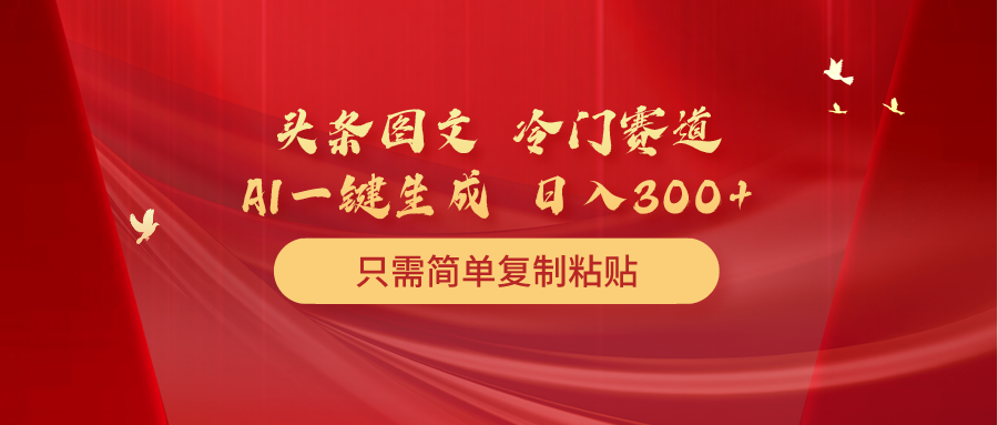 头条图文 冷门赛道 只需简单复制粘贴 几分钟一条作品 日入300+ - 中创网