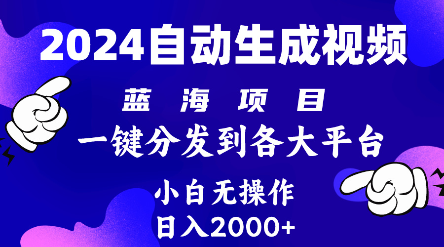 2024年最新蓝海项目 自动生成视频玩法 分发各大平台 小白无脑操作 日入2k+ - 中创网