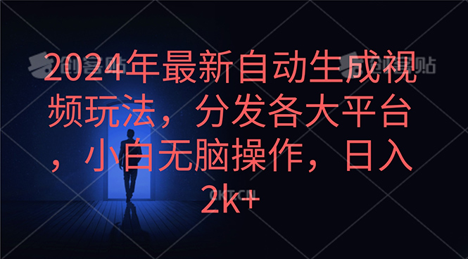 2024年最新自动生成视频玩法，分发各大平台，小白无脑操作，日入2k+ - 中创网