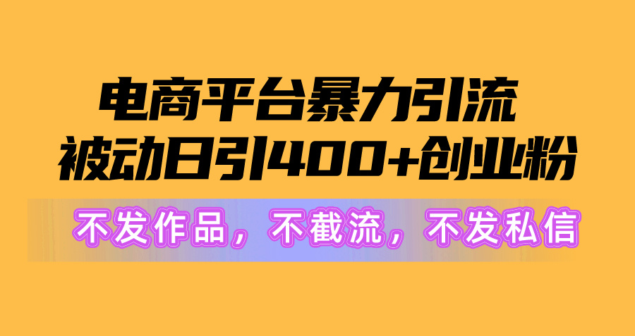 电商平台暴力引流,被动日引400+创业粉不发作品，不截流，不发私信 - 中创网