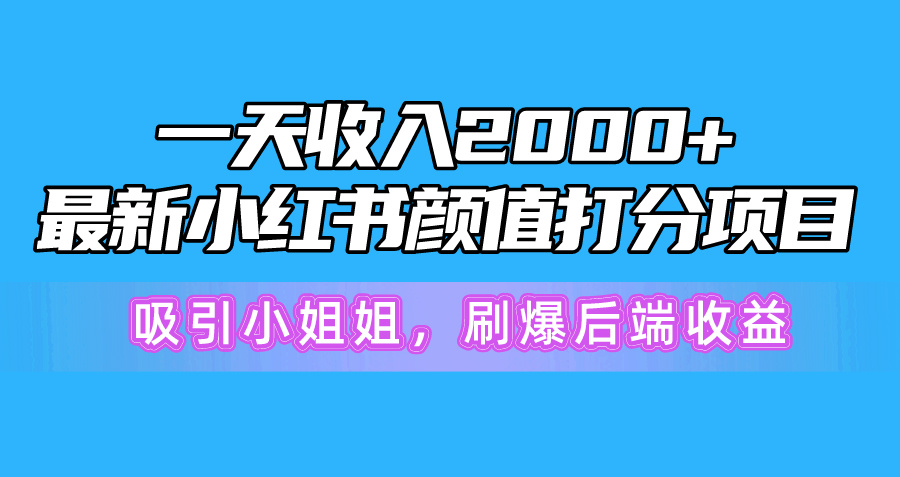 一天收入2000+，最新小红书颜值打分项目，吸引小姐姐，刷爆后端收益 - 中创网