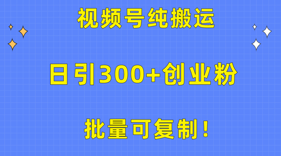 批量可复制！视频号纯搬运日引300+创业粉教程！ - 中创网