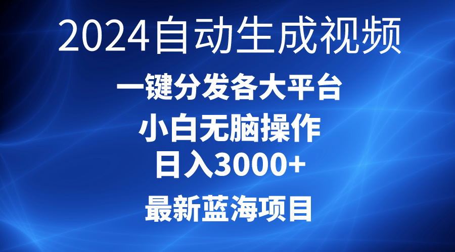 2024最新蓝海项目AI一键生成爆款视频分发各大平台轻松日入3000+，小白... - 中创网